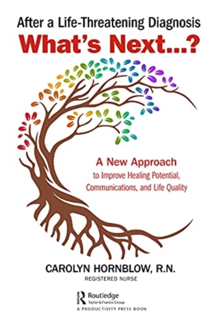 After a Life-Threatening Diagnosis...What's Next? : A New Approach to Improve Healing Potential, Communications, and Life Quality, Hardback Book