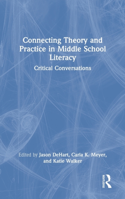 Connecting Theory and Practice in Middle School Literacy : Critical Conversations, Hardback Book