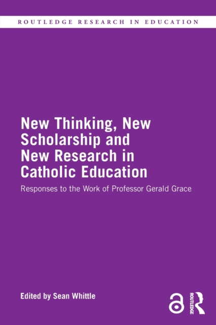 New Thinking, New Scholarship and New Research in Catholic Education : Responses to the Work of Professor Gerald Grace, Paperback / softback Book