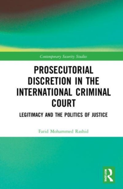 Prosecutorial Discretion in the International Criminal Court : Legitimacy and the Politics of Justice, Paperback / softback Book