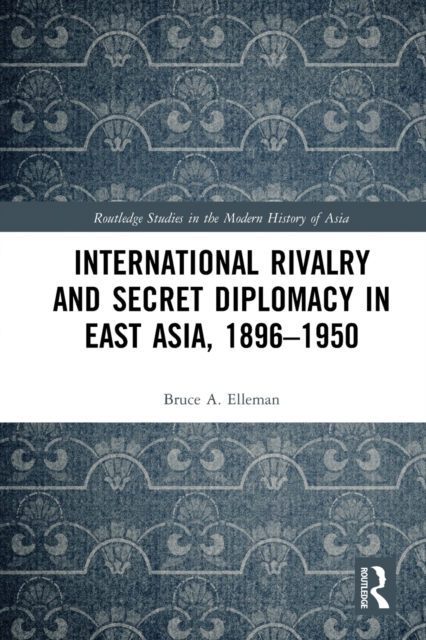 International Rivalry and Secret Diplomacy in East Asia, 1896-1950, Paperback / softback Book