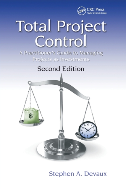 Total Project Control : A Practitioner's Guide to Managing Projects as Investments, Second Edition, Paperback / softback Book