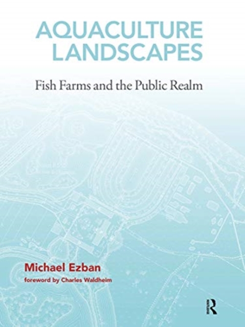 Aquaculture Landscapes : Fish Farms and the Public Realm, Paperback / softback Book