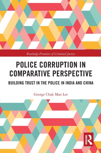 Police Corruption in Comparative Perspective : Building Trust in the Police in India and China, Paperback / softback Book