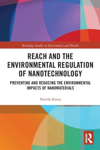 REACH and the Environmental Regulation of Nanotechnology : Preventing and Reducing the Environmental Impacts of Nanomaterials, Paperback / softback Book
