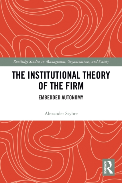 The Institutional Theory of the Firm : Embedded Autonomy, Paperback / softback Book
