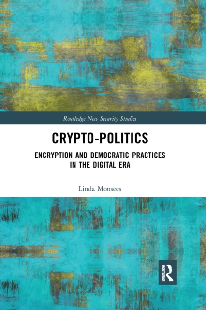 Crypto-Politics : Encryption and Democratic Practices in the Digital Era, Paperback / softback Book