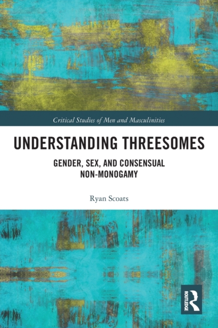 Understanding Threesomes : Gender, Sex, and Consensual Non-Monogamy, Paperback / softback Book
