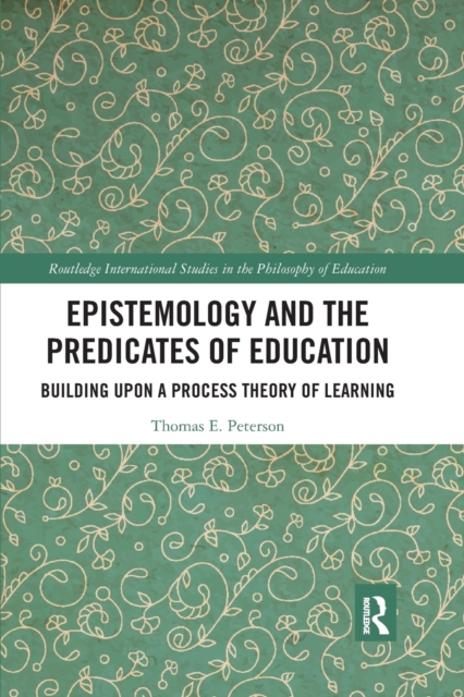 Epistemology and the Predicates of Education : Building Upon a Process Theory of Learning, Paperback / softback Book