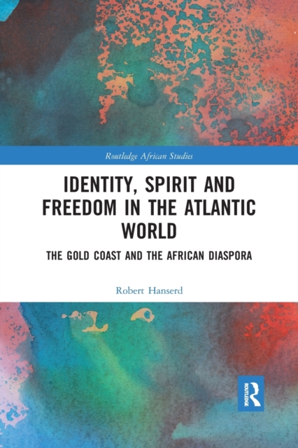 Identity, Spirit and Freedom in the Atlantic World : The Gold Coast and the African Diaspora, Paperback / softback Book