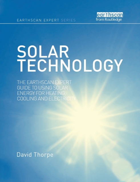 Solar Technology : The Earthscan Expert Guide to Using Solar Energy for Heating, Cooling and Electricity, Paperback / softback Book