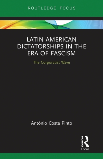 Latin American Dictatorships in the Era of Fascism : The Corporatist Wave, Paperback / softback Book