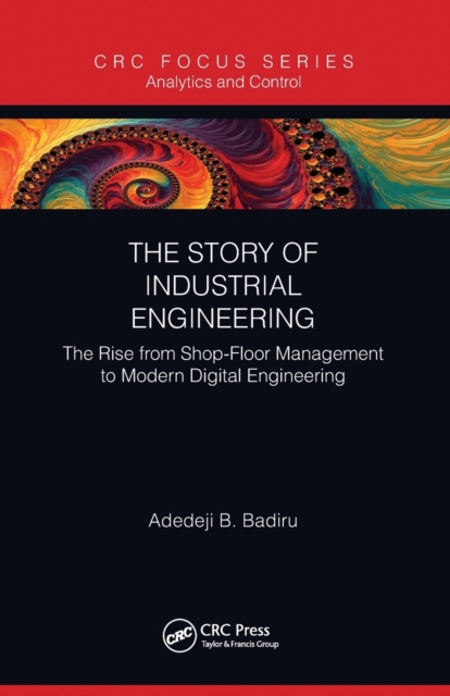 The Story of Industrial Engineering : The Rise from Shop-Floor Management to Modern Digital Engineering, Paperback / softback Book