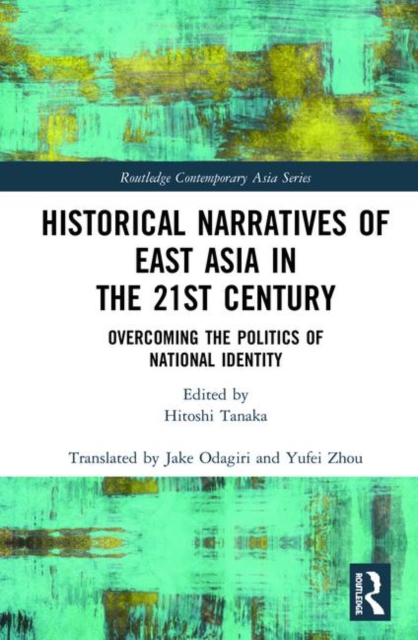 Historical Narratives of East Asia in the 21st Century : Overcoming the Politics of National Identity, Hardback Book
