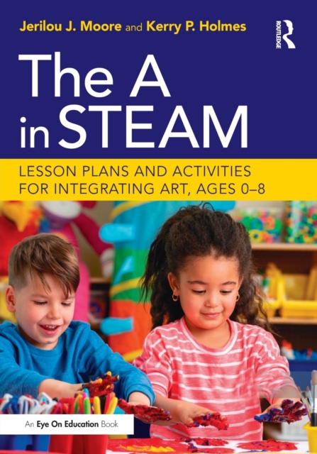 The A in STEAM : Lesson Plans and Activities for Integrating Art, Ages 0–8, Paperback / softback Book