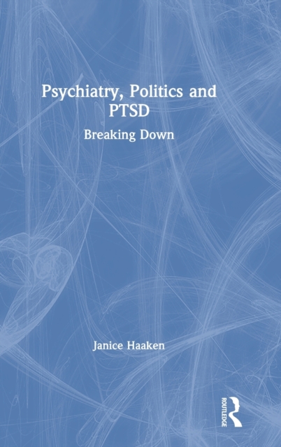 Psychiatry, Politics and PTSD : Breaking Down, Hardback Book