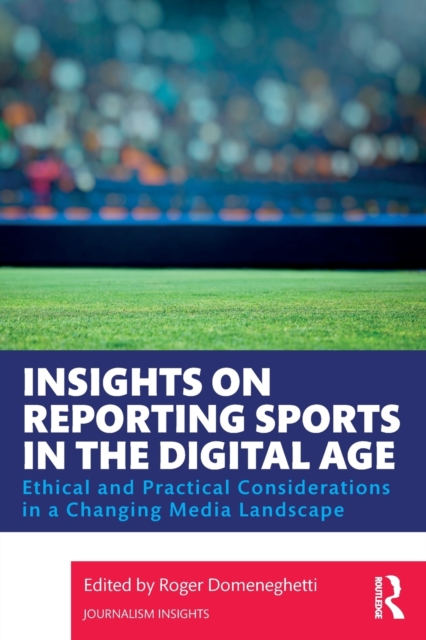 Insights on Reporting Sports in the Digital Age : Ethical and Practical Considerations in a Changing Media Landscape, Paperback / softback Book
