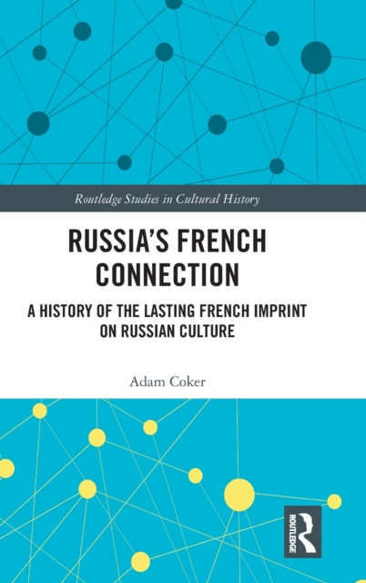 Russia’s French Connection : A History of the Lasting French Imprint on Russian Culture, Hardback Book