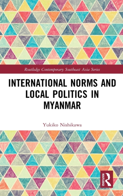 International Norms and Local Politics in Myanmar, Hardback Book