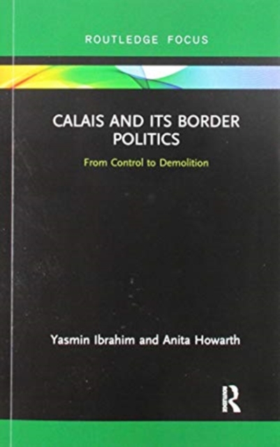 Calais and its Border Politics : From Control to Demolition, Paperback / softback Book