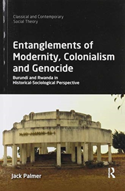Entanglements of Modernity, Colonialism and Genocide : Burundi and Rwanda in Historical-Sociological Perspective, Paperback / softback Book