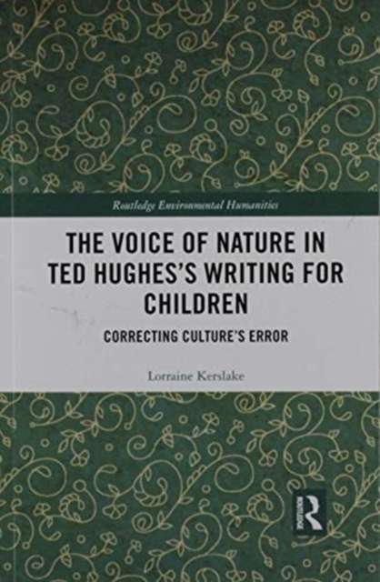 The Voice of Nature in Ted Hughes’s Writing for Children : Correcting Culture's Error, Paperback / softback Book