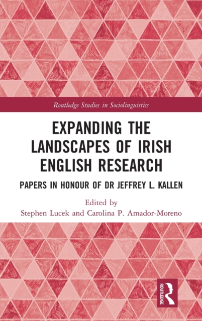 Expanding the Landscapes of Irish English Research : Papers in Honour of Dr Jeffrey L. Kallen, Hardback Book