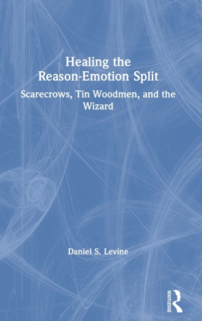 Healing the Reason-Emotion Split : Scarecrows, Tin Woodmen, and the Wizard, Hardback Book