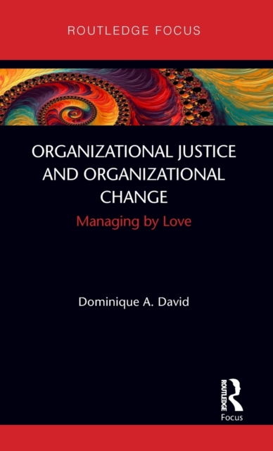 Organizational Justice and Organizational Change : Managing by Love, Hardback Book