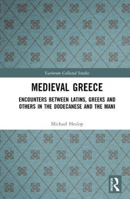 Medieval Greece : Encounters Between Latins, Greeks and Others in the Dodecanese and the Mani, Hardback Book