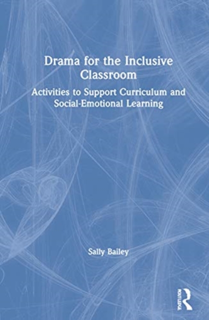 Drama for the Inclusive Classroom : Activities to Support Curriculum and Social-Emotional Learning, Hardback Book