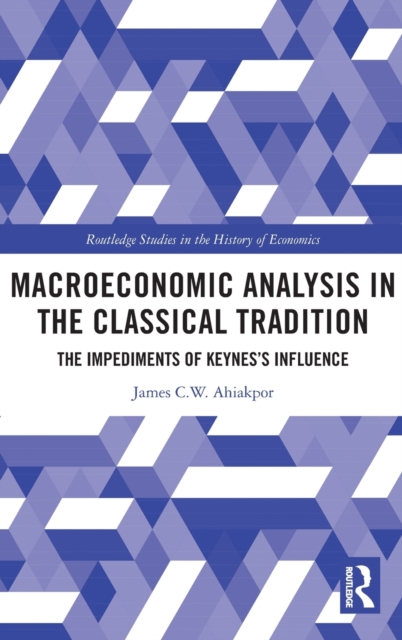 Macroeconomic Analysis in the Classical Tradition : The Impediments Of Keynes’s Influence, Hardback Book