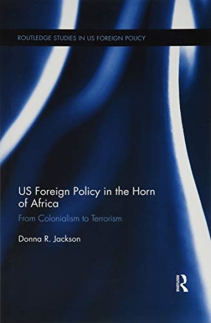 US Foreign Policy in The Horn of Africa : From Colonialism to Terrorism, Paperback / softback Book