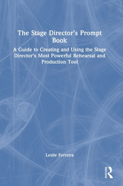 The Stage Director’s Prompt Book : A Guide to Creating and Using the Stage Director’s Most Powerful Rehearsal and Production Tool, Hardback Book