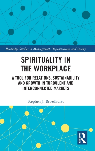 Spirituality in the Workplace : A Tool for Relations, Sustainability and Growth in Turbulent and Interconnected Markets, Hardback Book