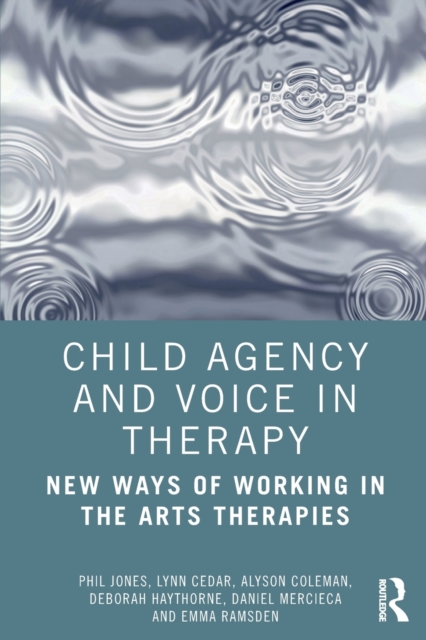 Child Agency and Voice in Therapy : New Ways of Working in the Arts Therapies, Paperback / softback Book