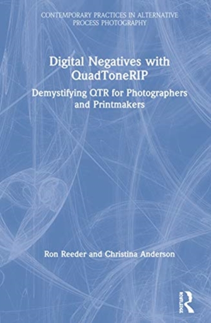 Digital Negatives with QuadToneRIP : Demystifying QTR for Photographers and Printmakers, Hardback Book
