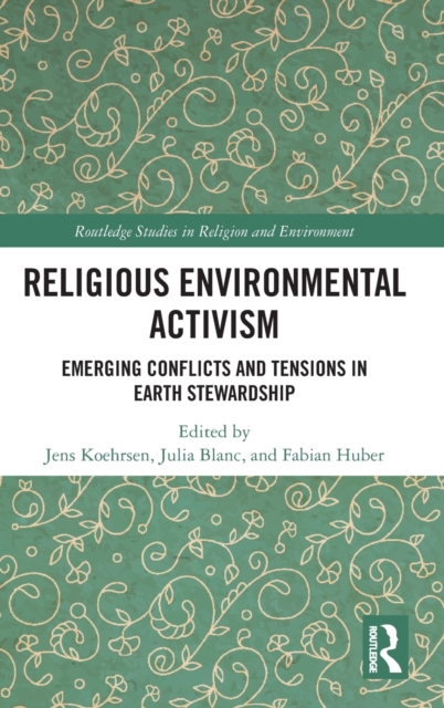 Religious Environmental Activism : Emerging Conflicts and Tensions in Earth Stewardship, Hardback Book