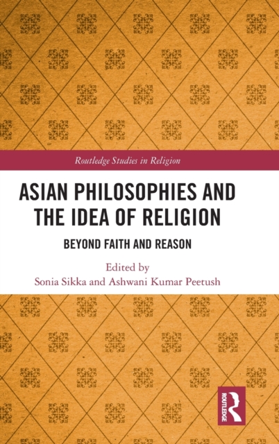 Asian Philosophies and the Idea of Religion : Beyond Faith and Reason, Hardback Book