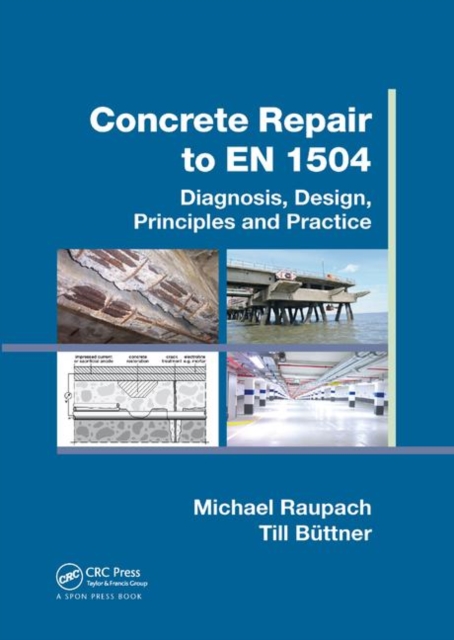 Concrete Repair to EN 1504 : Diagnosis, Design, Principles and Practice, Paperback / softback Book