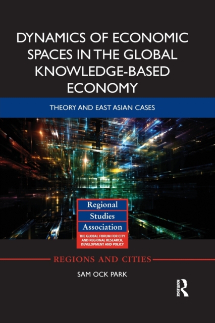 Dynamics of Economic Spaces in the Global Knowledge-based Economy : Theory and East Asian Cases, Paperback / softback Book