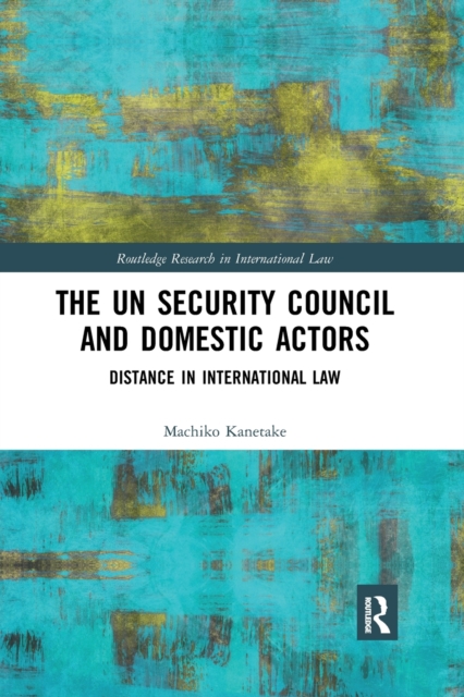 The UN Security Council and Domestic Actors : Distance in international law, Paperback / softback Book
