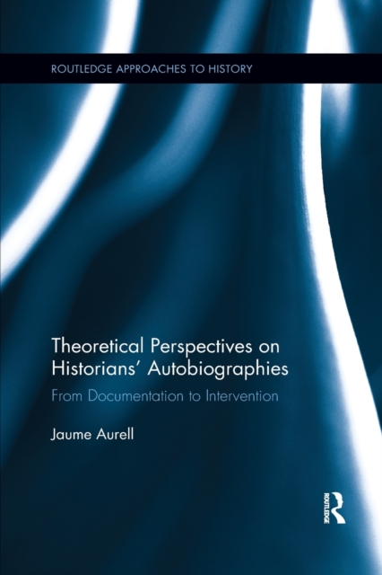 Theoretical Perspectives on Historians' Autobiographies : From Documentation to Intervention, Paperback / softback Book