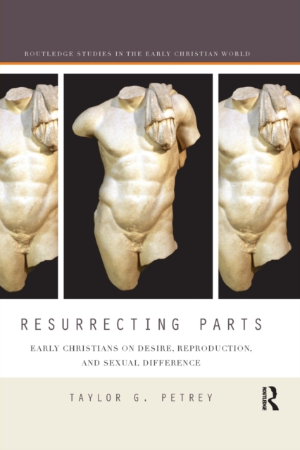 Resurrecting Parts : Early Christians on Desire, Reproduction, and Sexual Difference, Paperback / softback Book