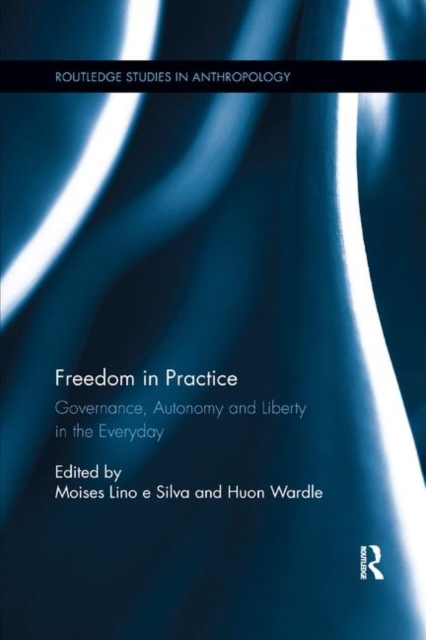 Freedom in Practice : Governance, Autonomy and Liberty in the Everyday, Paperback / softback Book