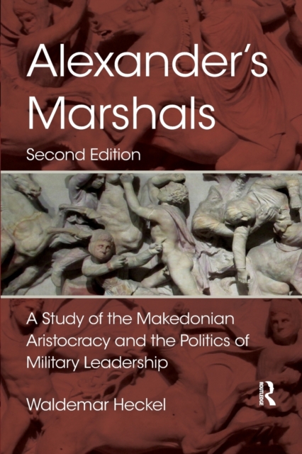 Alexander's Marshals : A Study of the Makedonian Aristocracy and the Politics of Military Leadership, Paperback / softback Book