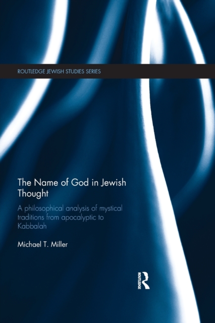 The Name of God in Jewish Thought : A Philosophical Analysis of Mystical Traditions from Apocalyptic to Kabbalah, Paperback / softback Book
