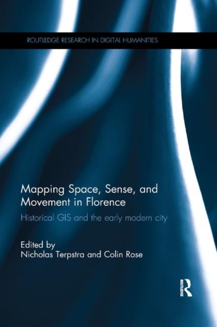 Mapping Space, Sense, and Movement in Florence : Historical GIS and the Early Modern City, Paperback / softback Book