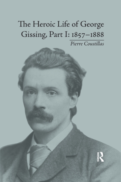 The Heroic Life of George Gissing, Part I : 1857–1888, Paperback / softback Book