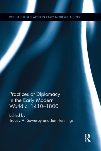 Practices of Diplomacy in the Early Modern World c.1410-1800, Paperback / softback Book